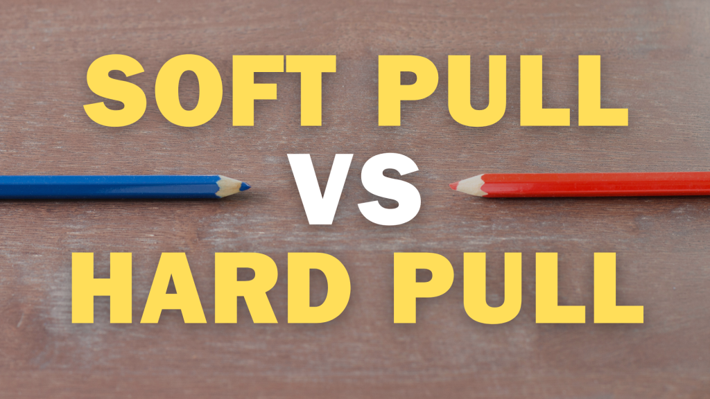Credit Score: Soft Pull vs Hard Pull.